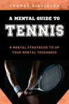 A Mental Guide to Tennis: 8 Mental Strategies to up Your Mental Toughness